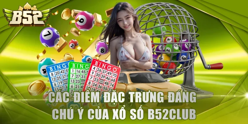 Các điểm đặc trưng đáng chú ý của xổ số B52Club