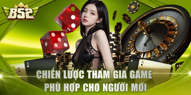 Chiến lược tham gia game phù hợp cho người mới