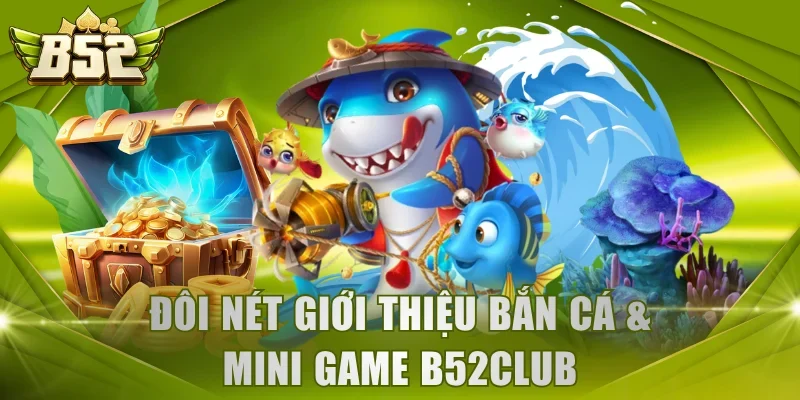 Đôi nét giới thiệu bắn cá & Mini game B52Club