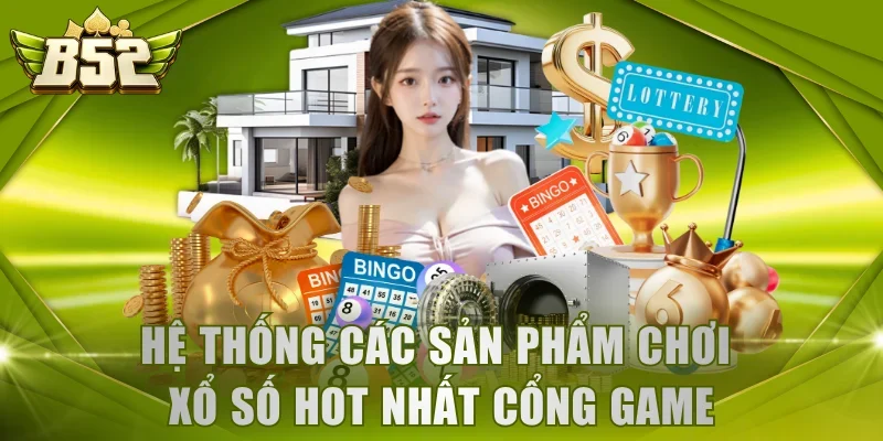Hệ thống các sản phẩm chơi xổ số hot nhất cổng game