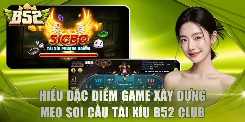 Hiểu đặc điểm game xây dựng mẹo soi cầu Tài Xỉu B52 Club