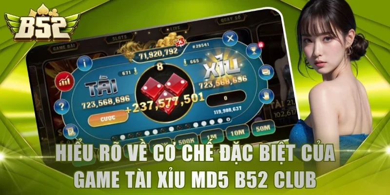 Hiểu rõ về cơ chế đặc biệt của game Tài Xỉu MD5 B52 Club