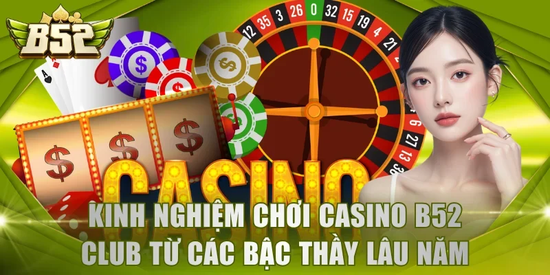Kinh nghiệm chơi casino B52 Club
