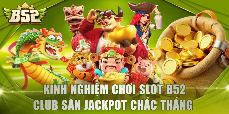 Kinh nghiệm chơi slot B52 Club