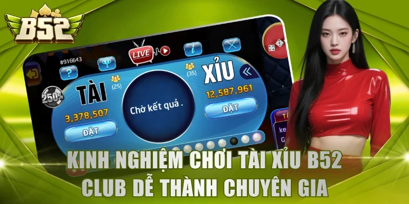 Kinh nghiệm chơi Tài Xỉu B52 Club dễ thành chuyên gia