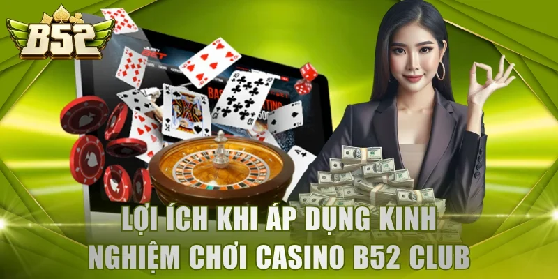 Lợi ích khi áp dụng kinh nghiệm chơi casino B52 Club