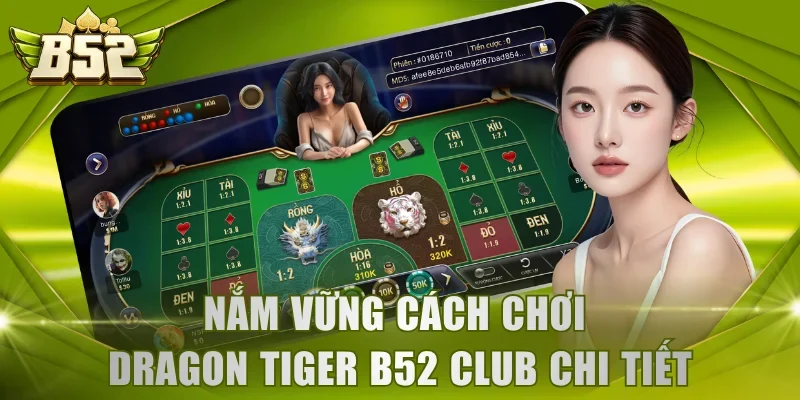 Nắm vững cách chơi Dragon Tiger B52 Club chi tiết