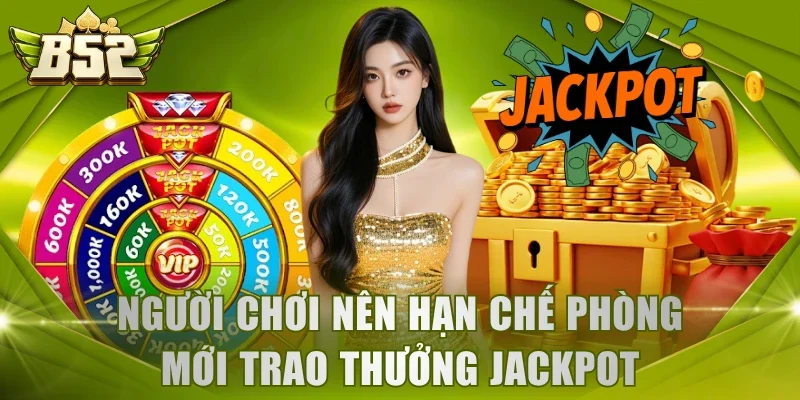 Người chơi nên hạn chế phòng mới trao thưởng Jackpot