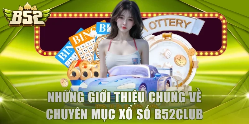 Những giới thiệu chung về chuyên mục xổ số B52Club
