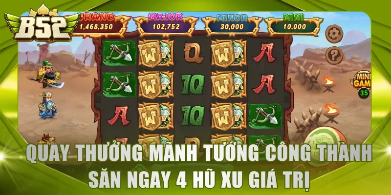 Quay thưởng Mãnh Tướng Công Thành săn ngay 4 hũ xu giá trị