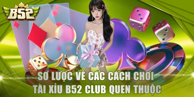 Sơ lược về các cách chơi Tài Xỉu B52 Club quen thuộc