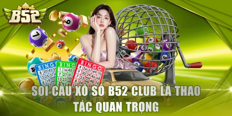 Soi cầu xổ số B52 Club là thao tác quan trọng