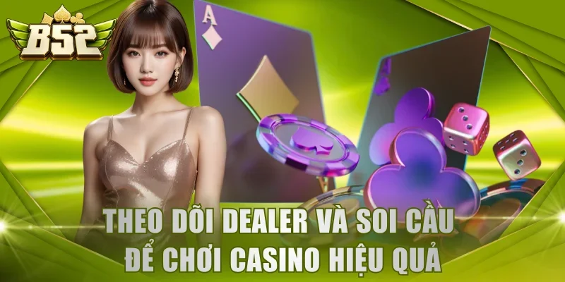 Theo dõi dealer và soi cầu để chơi casino hiệu quả