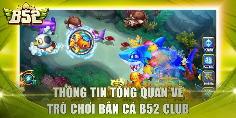 Thông tin tổng quan về trò chơi Bắn Cá B52 Club