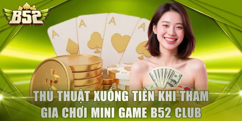 Thủ thuật xuống tiền khi tham gia chơi Mini Game B52 Club