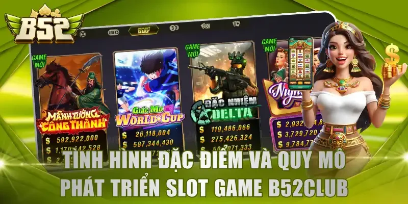 Tình hình đặc điểm và quy mô phát triển Slot Game B52Club
