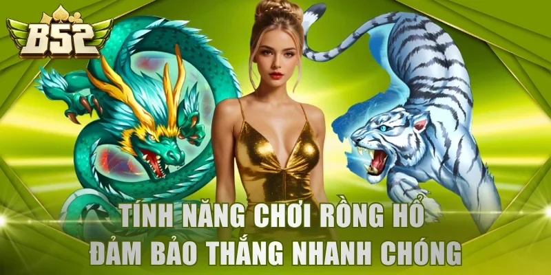 Tính năng chơi rồng Hổ đảm bảo thắng nhanh chóng